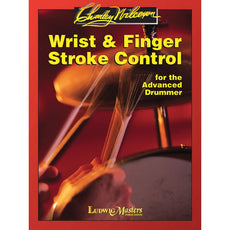 Wrist and Finger Stroke Control for the Advanced Drummer by Charley Wilcoxon